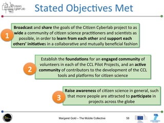Margaret Gold – The Mobile Collective 58
Broadcast	
  and	
  share	
  the	
  goals	
  of	
  the	
  Ci3zen	
  Cyberlab	
  p...