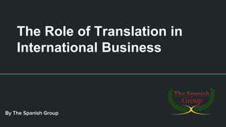 By The Spanish Group
The Role of Translation in
International Business
 