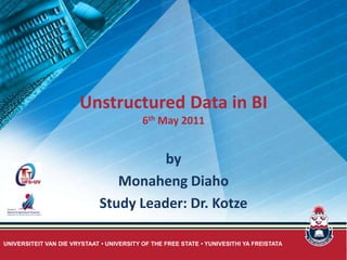 Unstructured Data in BI6th May 2011 by Monaheng Diaho Study Leader: Dr. Kotze 