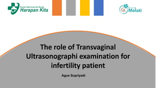 The role of Transvaginal
Ultrasonographi examination for
infertility patient
Agus Supriyadi
 