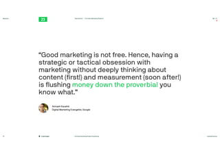 #contentmarketing #video #marketing twentythree.net
Webinars
Copenhagen
TwentyThree™ – The Video Marketing Platform 00:23
22
Avinash Kaushik
 
Digital Marketing Evangelist, Google

“Good marketing is not free. Hence, having a
strategic or tactical obsession with
marketing without deeply thinking about
content (
fi
rst!) and measurement (soon after!)
is
fl
ushing money down the proverbial you
know what.”

 