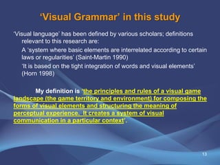 ‘Visual Grammar’ in this study
‘Visual language’ has been defined by various scholars; definitions
relevant to this resear...