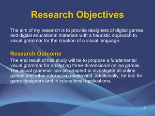 Research Objectives
The aim of my research is to provide designers of digital games
and digital educational materials with...