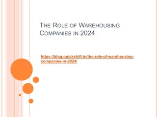 THE ROLE OF WAREHOUSING
COMPANIES IN 2024
https://blog.quickshift.in/the-role-of-warehousing-
companies-in-2024/
 