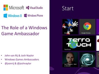 @joshnaylor | @jvanrij | #windowsgamesambassadors
• John van Rij & Josh Naylor
• Windows Games Ambassadors
• @jvanrij & @joshnaylor
The Role of a Windows
Game Ambassador
 