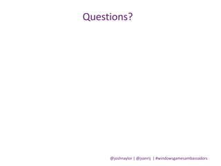 @joshnaylor | @jvanrij | #windowsgamesambassadors
Questions?
 