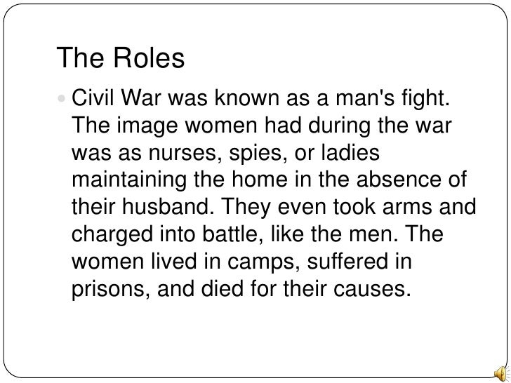 civil war roles Home collections catalogs & research tools subject guides women during the civil war women during the civil war topics: civil war women attest to the idea that women fought the war in their own ways on the home front and in doing so played a crucial role in helping the. civil war roles Home collections catalogs & research tools subject guides women during the civil war women during the civil war topics: civil war women attest to the idea that women fought the war in their own ways on the home front and in doing so played a crucial role in helping the.