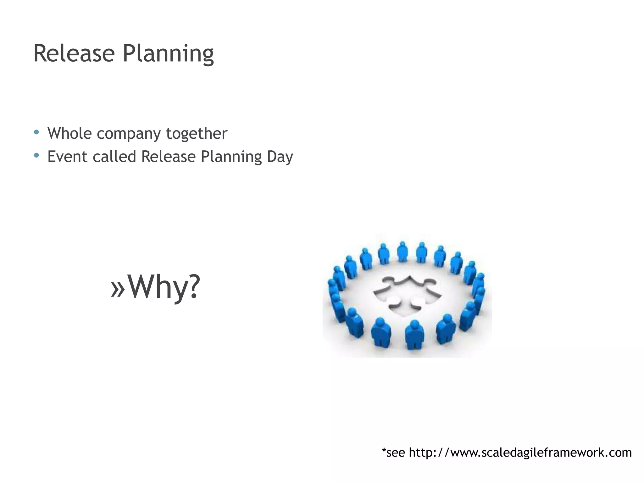 Release Planning 
• Whole company together 
• Event called Release Planning Day 
»Why? 
*see http://www.scaledagileframework.com 
 