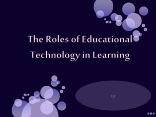 The Roles of Educational Technology in Learning