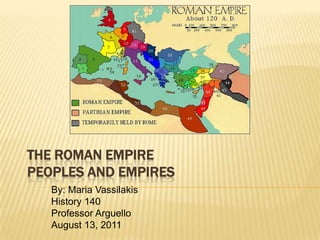 The Roman EmpirePeoples and Empires By: Maria Vassilakis History 140 Professor Arguello August 13, 2011 