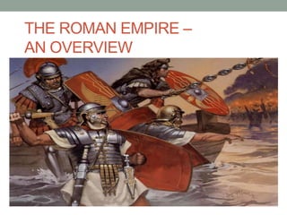 THE ROMAN EMPIRE –
AN OVERVIEW

 