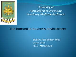 Student: Popa Bogdan Mihai
Group: 8102
I.E.A. - Management
University of
Agricultural Sciences and
Veterinary Medicine Bucharest
 