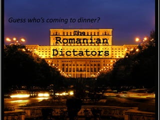 !"#$%&'()*()$+*,-(-&./ 
!"#$$%&'()$%*(+,-.%/(%0,--#12 
The 
Romanian 
Dictators 
 