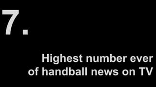Highest number ever
of handball news on TV
 
