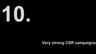 Very strong CSR campaigns
 