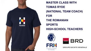 MASTER CLASS WITH
TOMAS RYDE
(NATIONAL TEAM COACH)
FOR
THE ROMANIAN
SPORTS
HIGH-SCHOOL TEACHERS
 