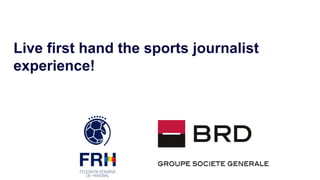 Live first hand the sports journalist
experience!
 