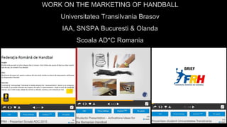 WORK ON THE MARKETING OF HANDBALL
Universitatea Transilvania Brasov
IAA, SNSPA Bucuresti & Olanda
Scoala AD*C Romania
 