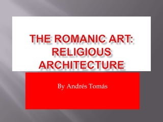 Theromanic art: Religiousarchitecture By Andrés Tomás 