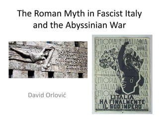 The Roman Myth in Fascist Italy
    and the Abyssinian War




  David Orlovid
 