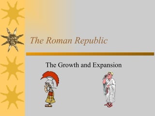 The Roman Republic The Growth and Expansion 