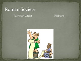Roman Society
   Patrician Order   Plebians
 