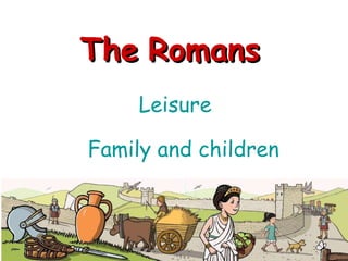 The   Romans Leisure Family and  children 
