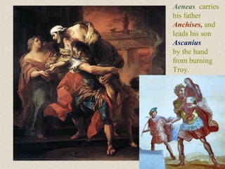 Aeneas carries
his father
Anchises, and
leads his son
Ascanius
by the hand
from burning
Troy.
 