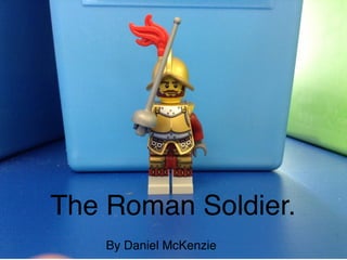 The Roman Soldier. 
By Daniel McKenzie

 