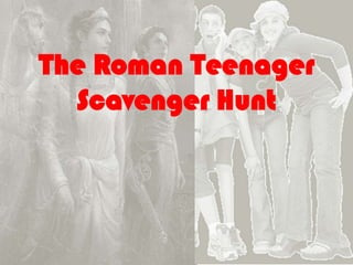 The Roman Teenager
  Scavenger Hunt
 