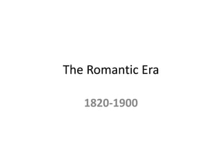 The Romantic Era
1820-1900
 