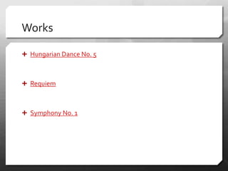 Works
 Hungarian Dance No. 5
 Requiem
 Symphony No. 1
 