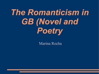 The Romanticism in GB (Novel and Poetry Marina Rocha 