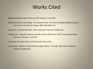 How Do You See The Romantic Era?
• Can you see the influence of modern political
ideals, economic hardships, or war in the arts and
literature of today?
• If you were to write poetry, or fiction, what would
you write?
• We often don’t see how the bigger picture
permeates and shapes everything we do and
understand. What do you imagine our bigger to
look like? Does it look similar to that of the
Romantic Era?
 