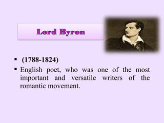  (1788-1824)
 English poet, who was one of the most
  important and versatile writers of the
  romantic movement.
 