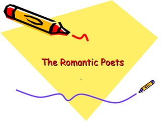 The Romantic PoetsThe Romantic Poets
..
 