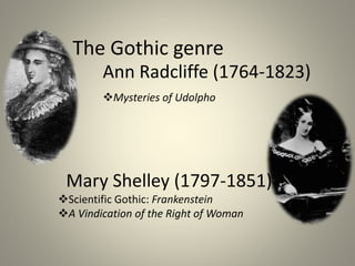 The Gothic genre
Mysteries of Udolpho
Ann Radcliffe (1764-1823)
Mary Shelley (1797-1851)
Scientific Gothic: Frankenstein
A Vindication of the Right of Woman
 