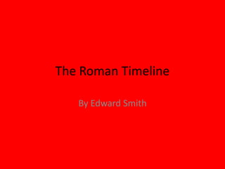 The Roman Timeline

   By Edward Smith
 
