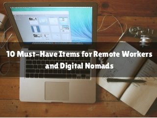 10 Must-Have Items for Remote Workers
and Digital Nomads
 