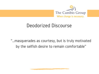 Deodorized Discourse
“…masquerades as courtesy, but is truly motivated
by the selfish desire to remain comfortable”
 