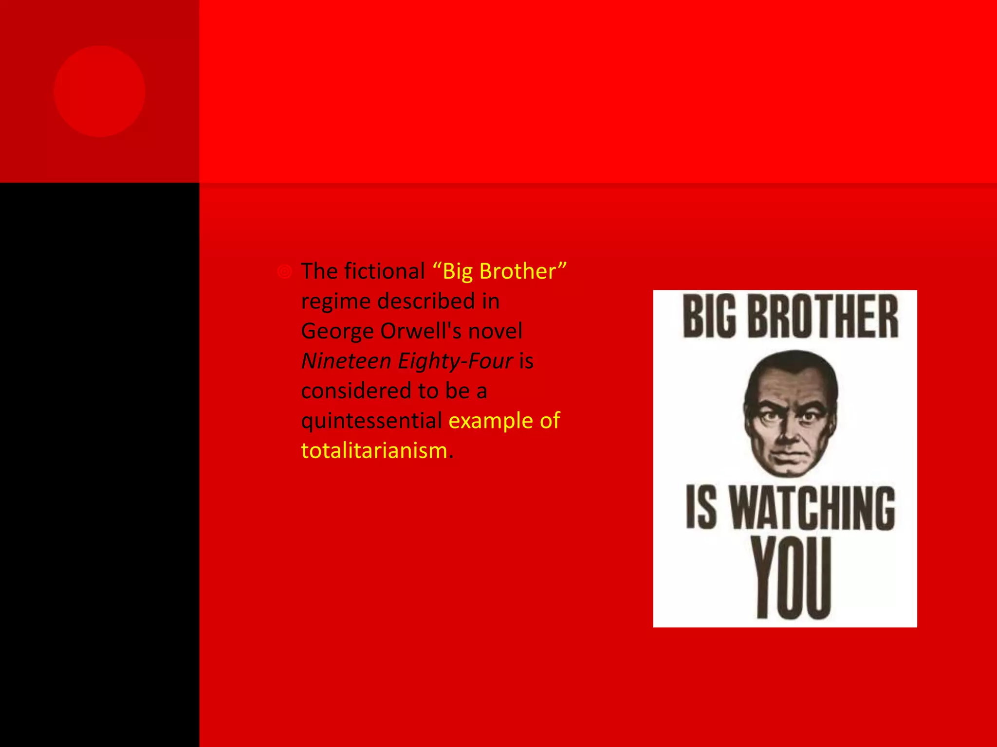   The fictional “Big Brother”
    regime described in
    George Orwell's novel
    Nineteen Eighty-Four is
    considered to be a
    quintessential example of
    totalitarianism.
 