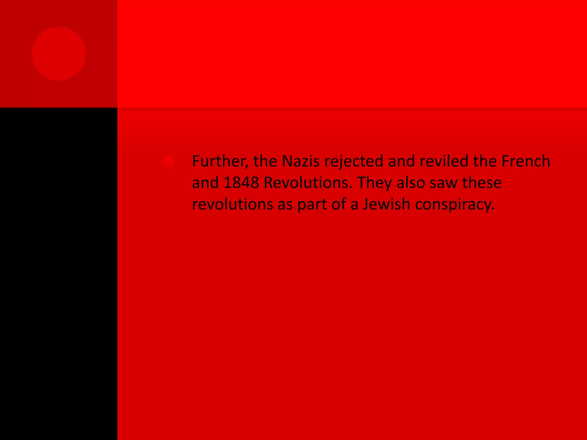    Further, the Nazis rejected and reviled the French
    and 1848 Revolutions. They also saw these
    revolutions as part of a Jewish conspiracy.
 