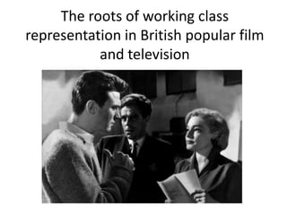 The roots of working class
representation in British popular film
           and television
 