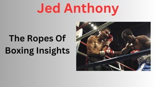 The Ropes Of
Boxing Insights
Jed Anthony
 