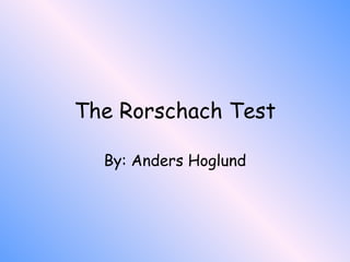 The Rorschach Test By: Anders Hoglund 