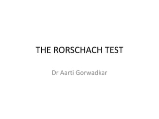 THE RORSCHACH TEST
Dr Aarti Gorwadkar
 