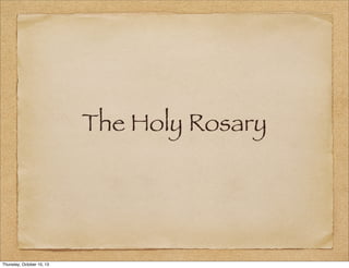 The Holy Rosary
Thursday, October 10, 13
 