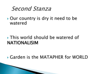  Our country is dry it need to be
watered
 This world should be watered of
NATIONALISIM
 Garden is the MATAPHER for WORLD
 
