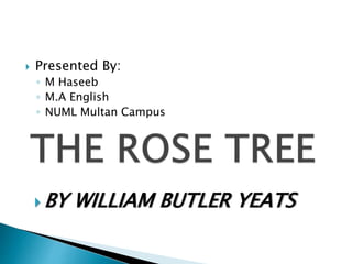  Presented By:
◦ M Haseeb
◦ M.A English
◦ NUML Multan Campus
 BY WILLIAM BUTLER YEATS
 