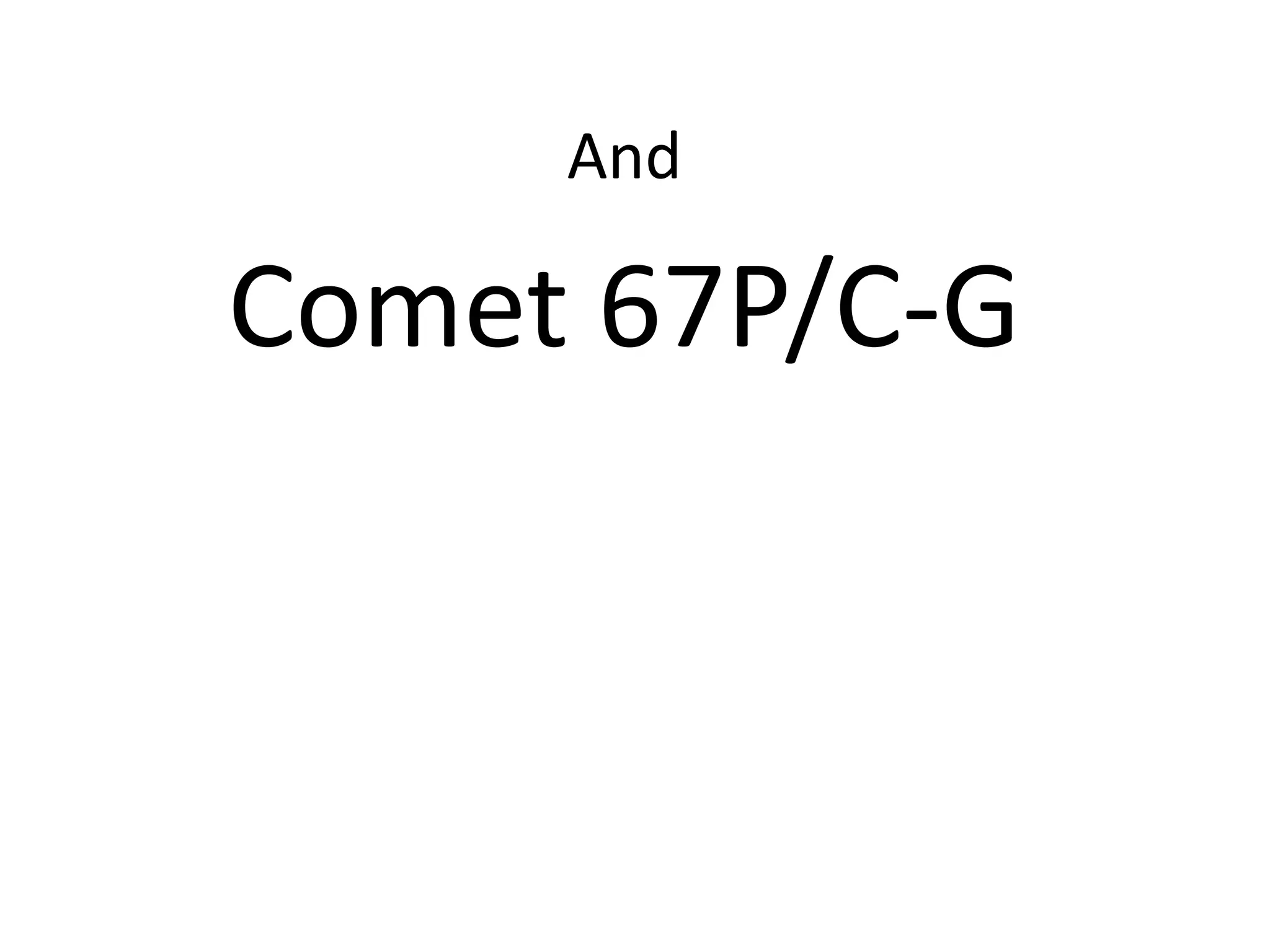 And 
Comet 67P/C-G 
 